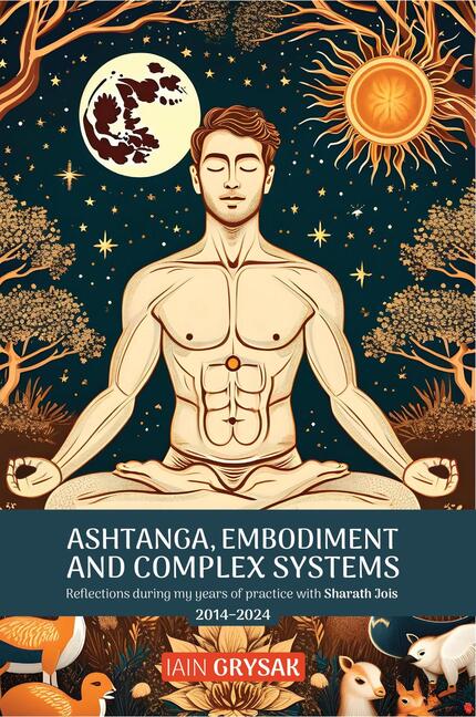 Ashtanga, Embodiment and Complex Systems, Iain Grysak